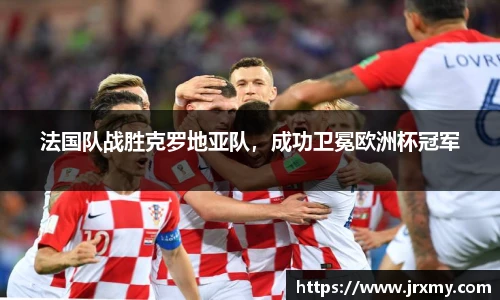 法国队战胜克罗地亚队，成功卫冕欧洲杯冠军