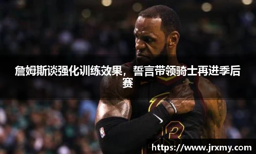詹姆斯谈强化训练效果，誓言带领骑士再进季后赛