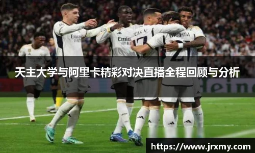 天主大学与阿里卡精彩对决直播全程回顾与分析