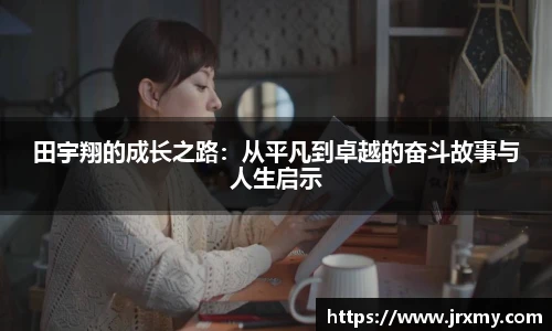 田宇翔的成长之路：从平凡到卓越的奋斗故事与人生启示
